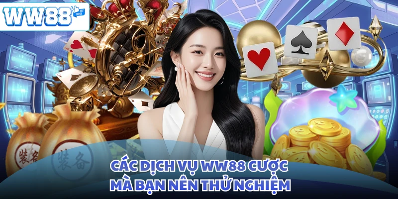 Các dịch vụ WW88 cược mà bạn nên thử nghiệm