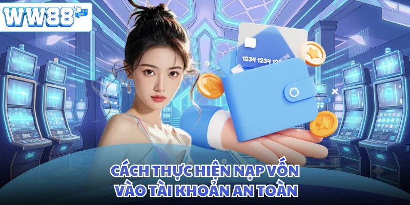 Cách thực hiện nạp vốn vào tài khoản an toàn