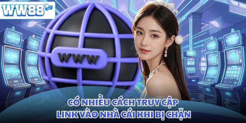 Có nhiều cách truy cập link vào nhà cái khi bị chặn
