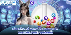 Dàn Đề 50 Số WW88 - Phương Pháp Tạo Dàn Lô Hiệu Quả Nhất