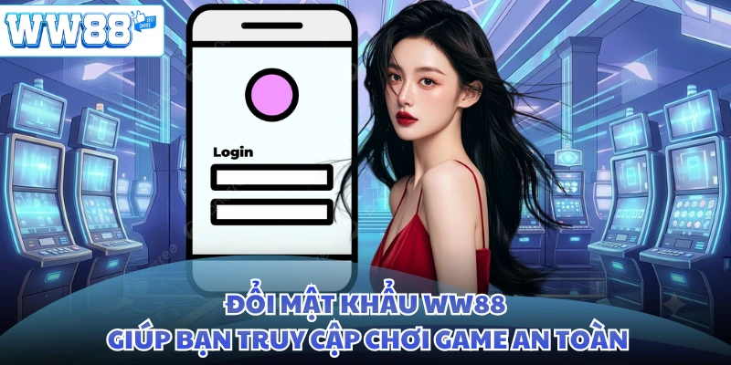 Đổi mật khẩu WW88 giúp bạn truy cập chơi game an toàn