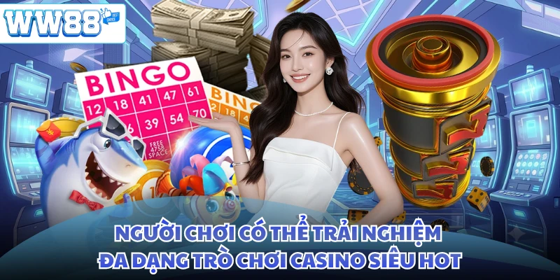Người chơi có thể trải nghiệm đa dạng trò chơi casino siêu hot