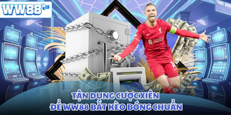 Tận dụng cược xiên để WW88 bắt kèo bóng chuẩn