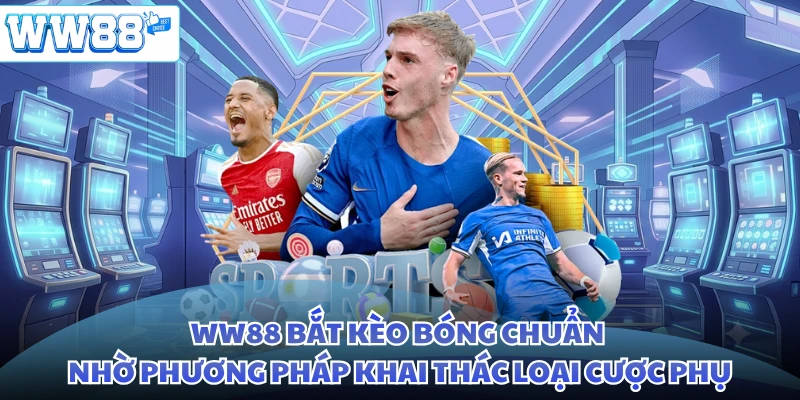 WW88 bắt kèo bóng chuẩn nhờ phương pháp khai thác loại cược phụ