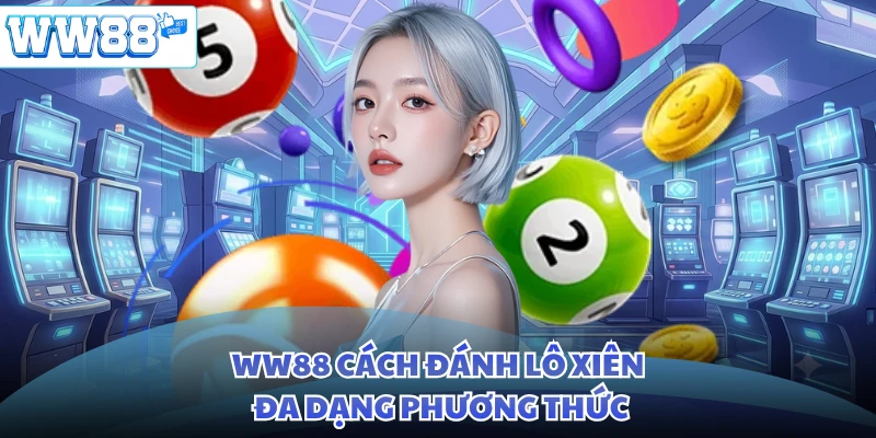 WW88 cách đánh lô xiên đa dạng phương thức