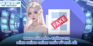WW88 Lừa Đảo - Thông Tin Đính Chính Chính Thức Từ Nhà Cái